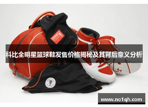 科比全明星篮球鞋发售价格揭秘及其背后意义分析